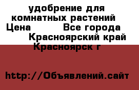 удобрение для комнатных растений › Цена ­ 150 - Все города  »    . Красноярский край,Красноярск г.